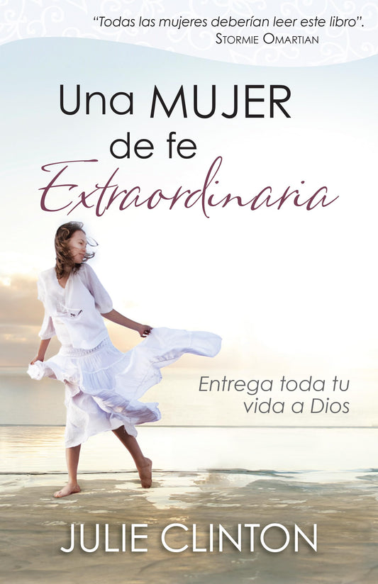 Una mujer de fe extraordinaria: Entrega toda tu vida a Dios (Spanish Edition)