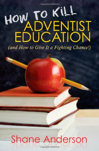 How to Kill Adventist Education: And How to Give It a Fighting Chance