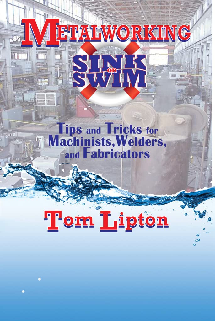 Metalworking Sink or Swim: Tips and Tricks for Machinists, Welders and Fabricators