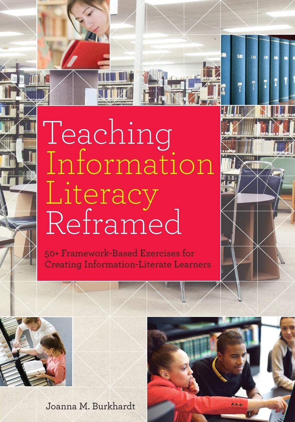 Teaching Information Literacy Reframed: 50+ Framework-Based Exercises for Creating Information-Literate Learners