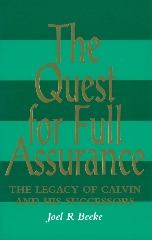 The Quest for Full Assurance: Legacy of Calvin & His Successors
