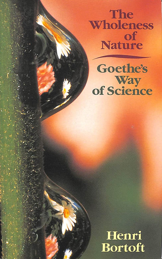 The Wholeness of Nature : Goethe's Way of Science - 8082