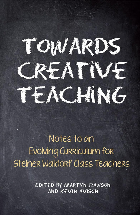 Towards Creative Teaching: Notes to an Evolving Curriculum for Steiner Waldorf Class Teachers - 1863