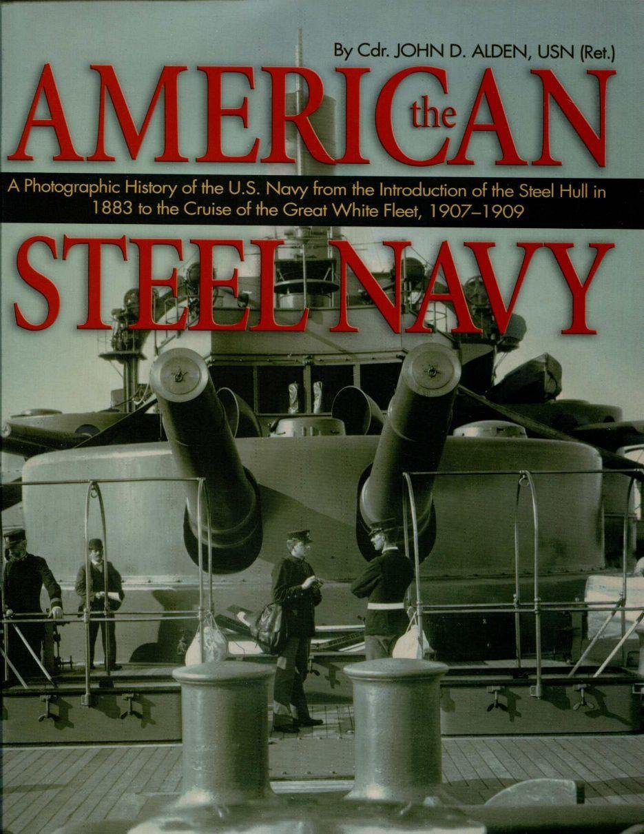 The American Steel Navy: A Photographic History of the U.S. Navy from the Introduction of the Steel Hull in 1883 to the Cruise of the Great White Fleet, 1907-1909