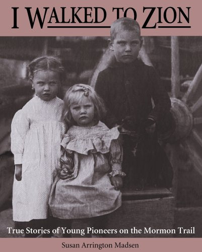 I Walked to Zion: True Stories of Young Pioneers on the Mormon Trail - 7989