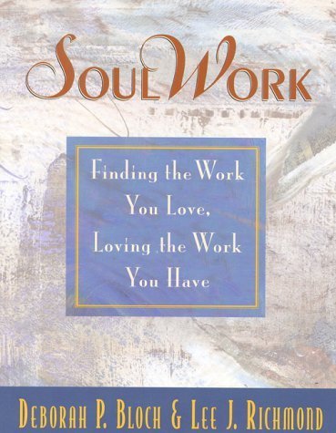 SoulWork: Finding the Work You Love, Loving the Work You Have