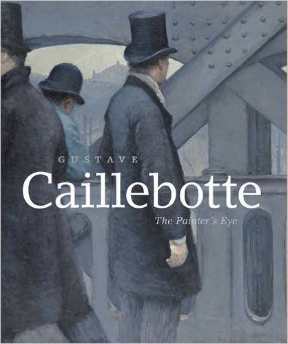 Gustave Caillebotte : the Painter's Eye
