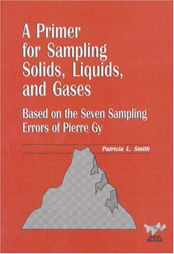 A Primer for Sampling Solids, Liquids, and Gases: Based on the Seven Sampling Errors of Pierre Gy (ASA-SIAM Series on Statistics and Applied Probability, Series Number 8) - 940