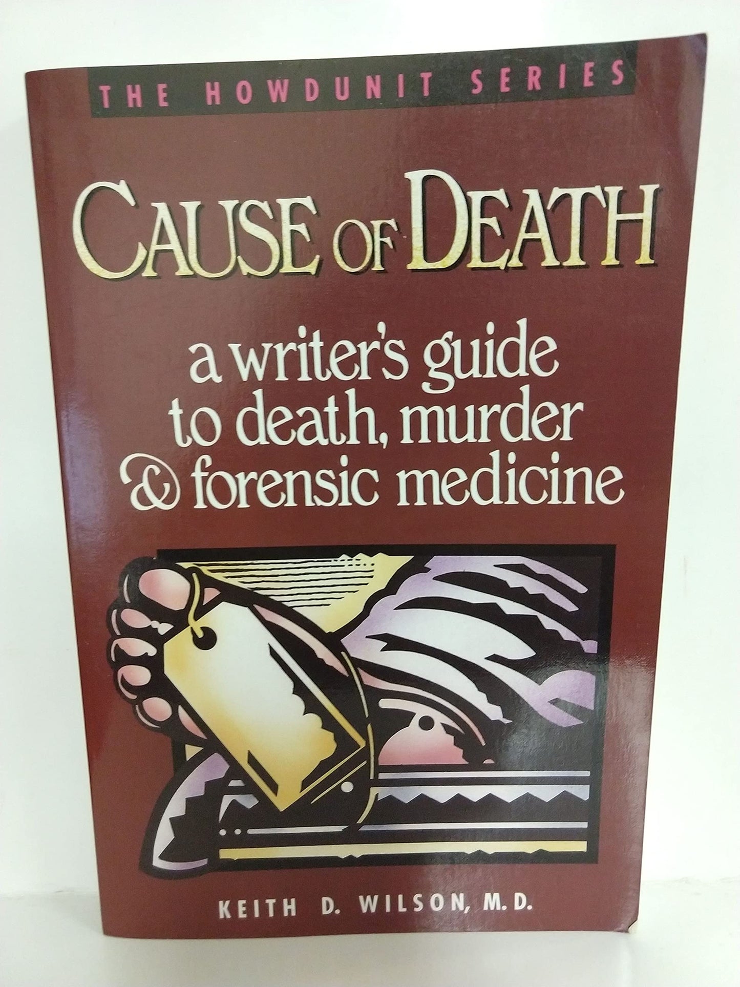 Cause of Death : A Writer's Guide to Death, Murder and Forensic Medicine (Howdunit Series)
