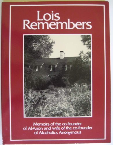 Lois Remembers: Memoirs of the Co-Founder of Al-Anon and Wife of the Co-Founder of Alcoholics Anonymous
