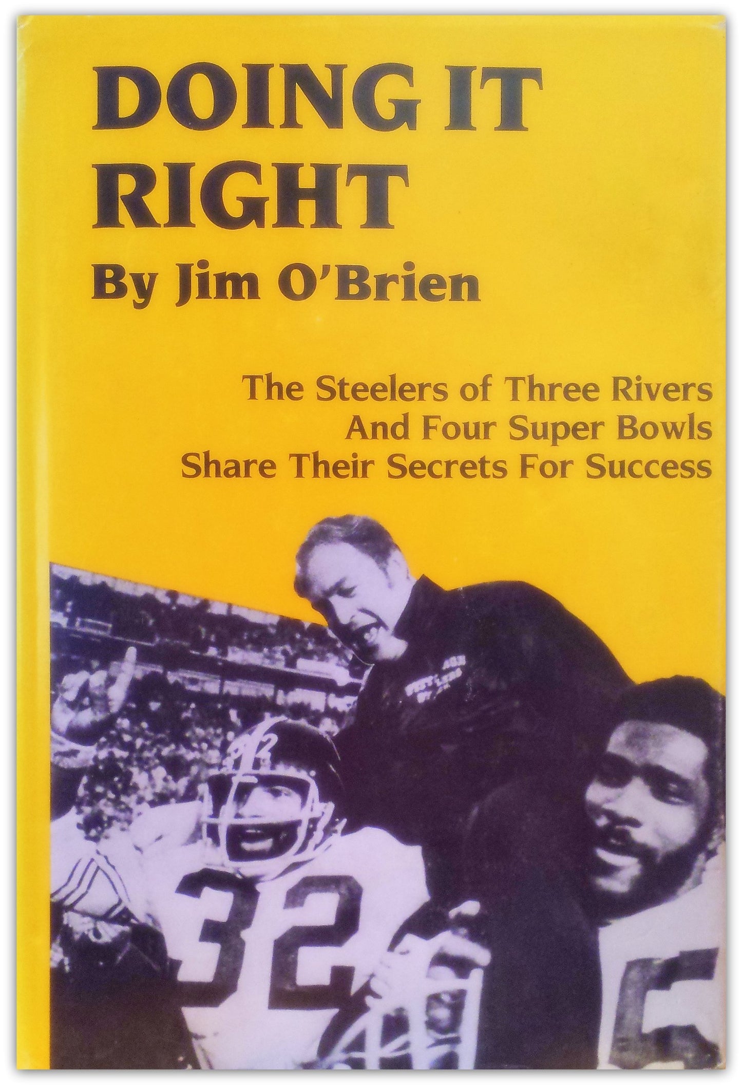 Doing It Right: The Steelers of Three Rivers and Four Super Bowls (Pittsburgh Proud Sports Book Series, 1)