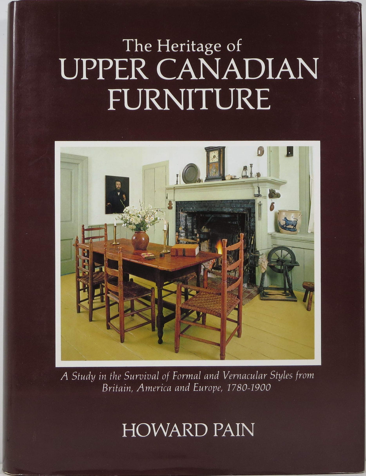 The Heritage of Upper Canadian Furniture: A Study in the Survival of Formal and Vernacular Styles from Britain, America and Europe, 1780-1900