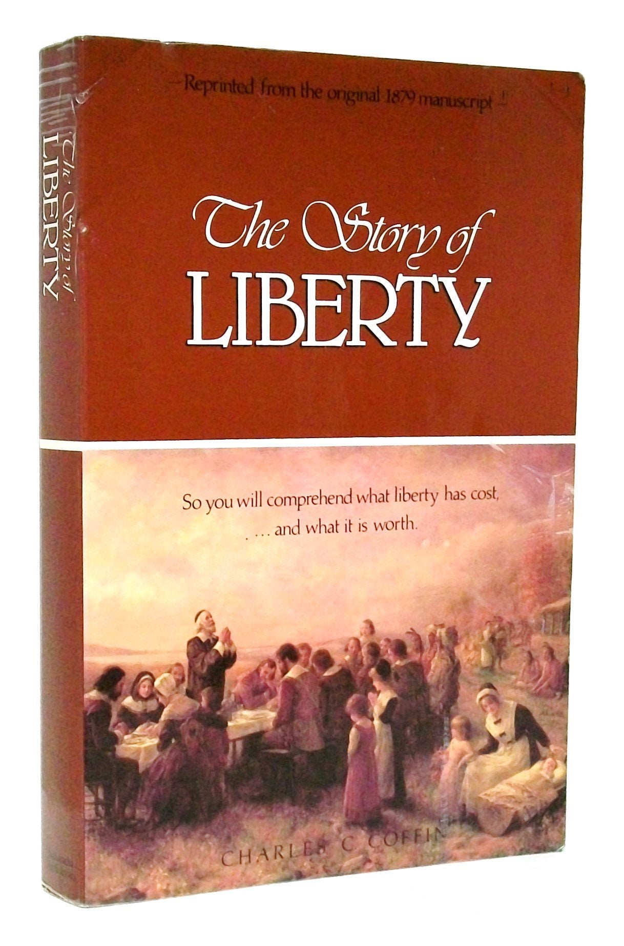 The Story of Liberty: So You Will Comprehend What Liberty Has Cost, ...and What It Is Worth