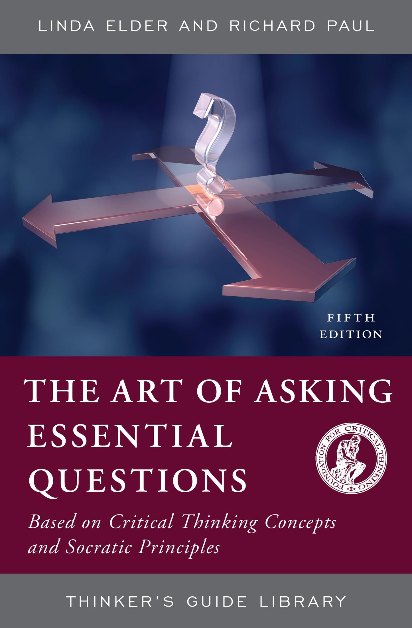 ART OF ASKING ESSENTIAL QUESTIONS: BASED ON CRITICAL THINKING CONCEPTS AND SOCRATIC PRINCIPLES, FIFTH EDITION