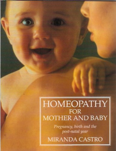Homeopathy for Mother and Baby: Pregnancy, Birth and the Post Natal Year