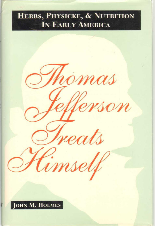 Thomas Jefferson Treats Himself: Herbs, Physicke, & Nutrition In Early America