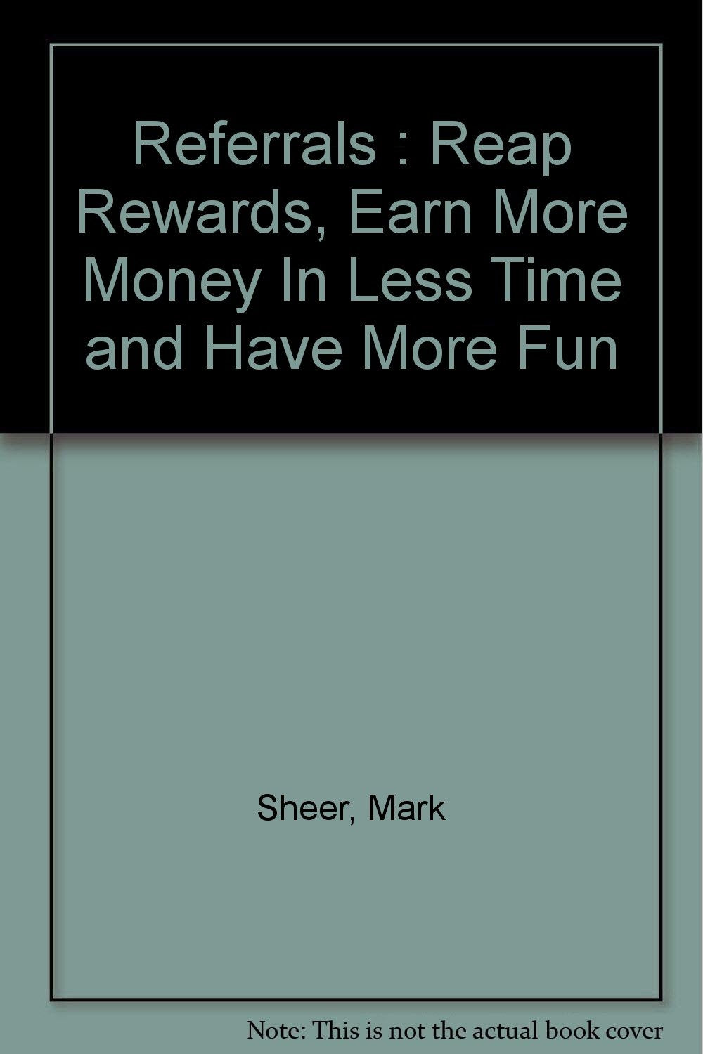 Referrals : Reap Rewards, Earn More Money In Less Time and Have More Fun