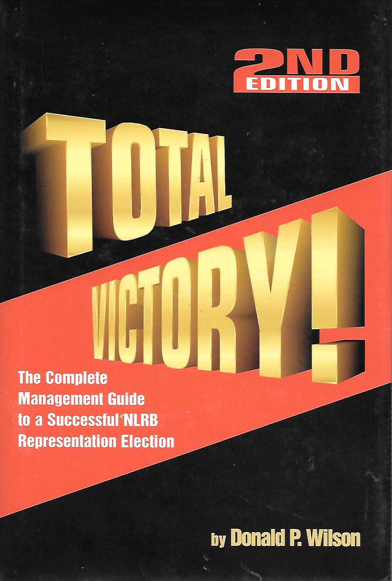 Total Victory: The Complete Management Guide to a Successful Nlpb Representation Election Campaign