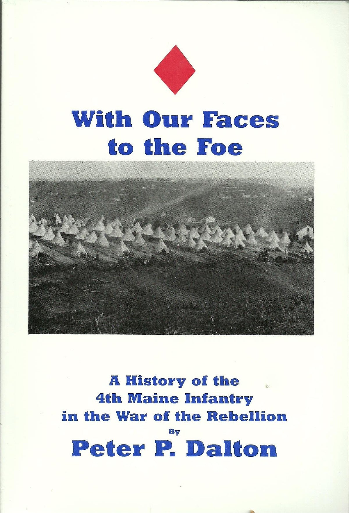 With Our Faces to the Foe: A History of the 4th Maine Infantry in the War of the Rebellion