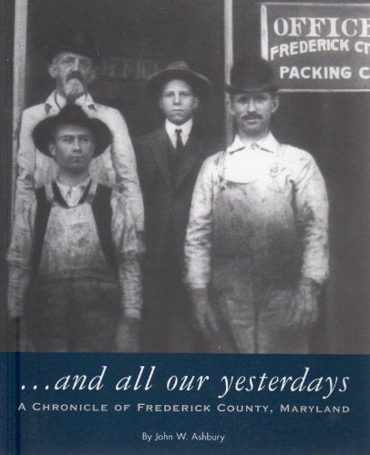 And All Our Yesterdays: A Chronicle of Frederick County Maryland - 1763