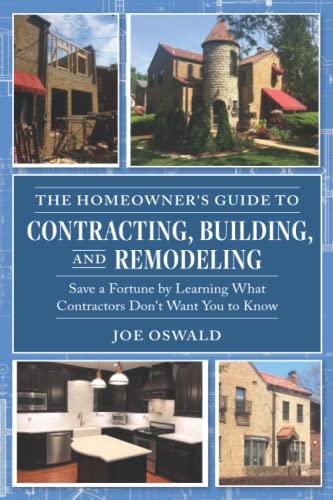 The Homeowner's Guide to Contracting, Building, and Remodeling: Save a Fortune by Learning What Contractors Don't Want You to Know