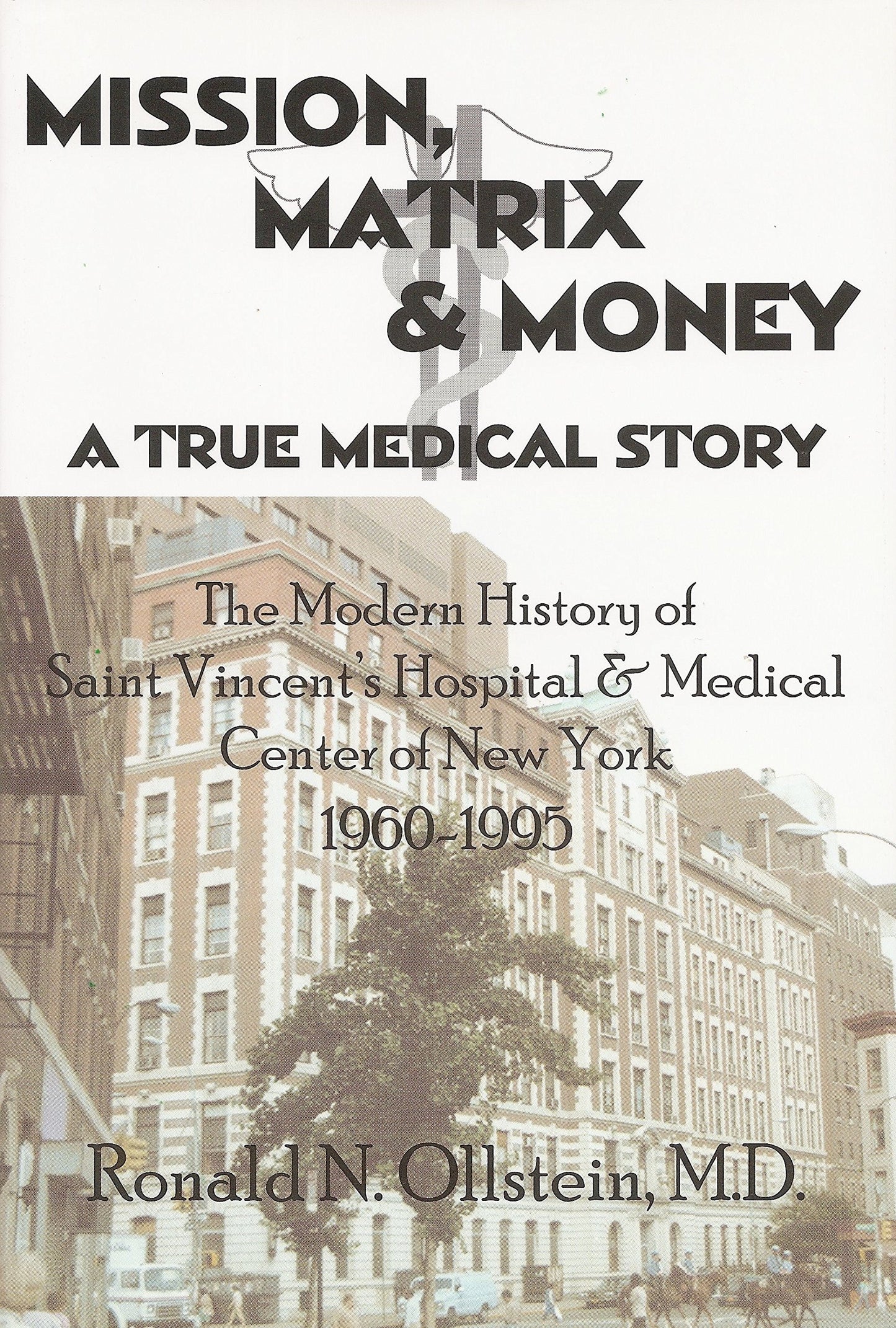 Mission, Matrix & Money - A True Medical Story: The Modern History of St. Vincent's Hospital & Medical Center of New York, 1960 - 1995