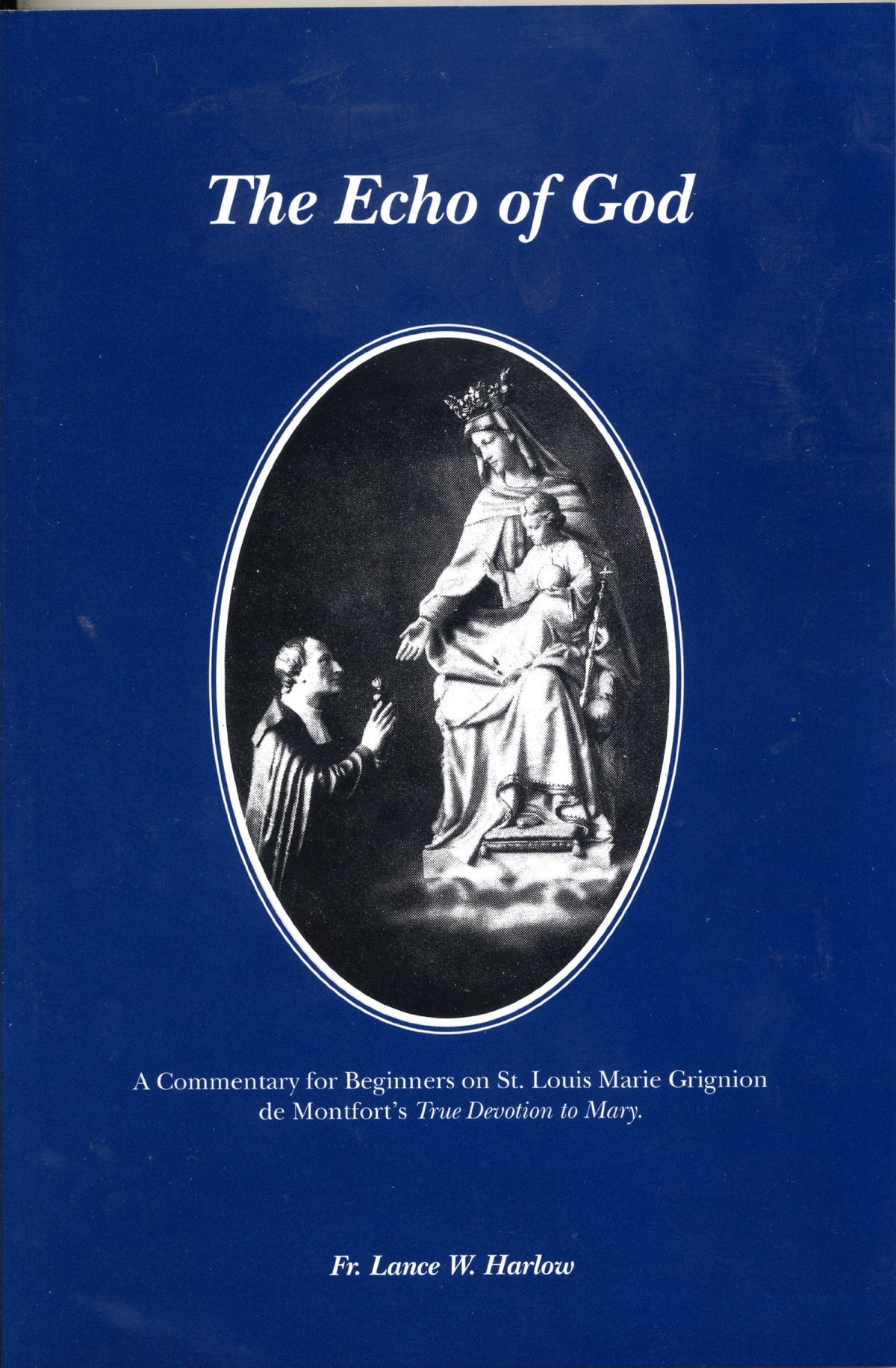 The Echo of God: A Commentary for Beginners on St. Louis Marie Grignion de Montfort's True Devotion to Mary