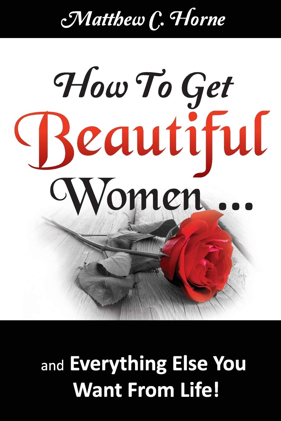 How To Get Beautiful Women and Everything Else You Want From Life!