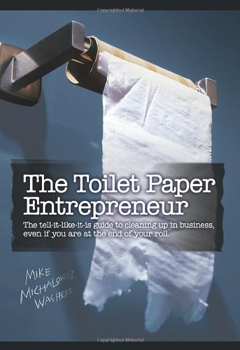 The Toilet Paper Entrepreneur: The tell-it-like-it-is guide to cleaning up in business, even if you are at the end of your roll. - 1475