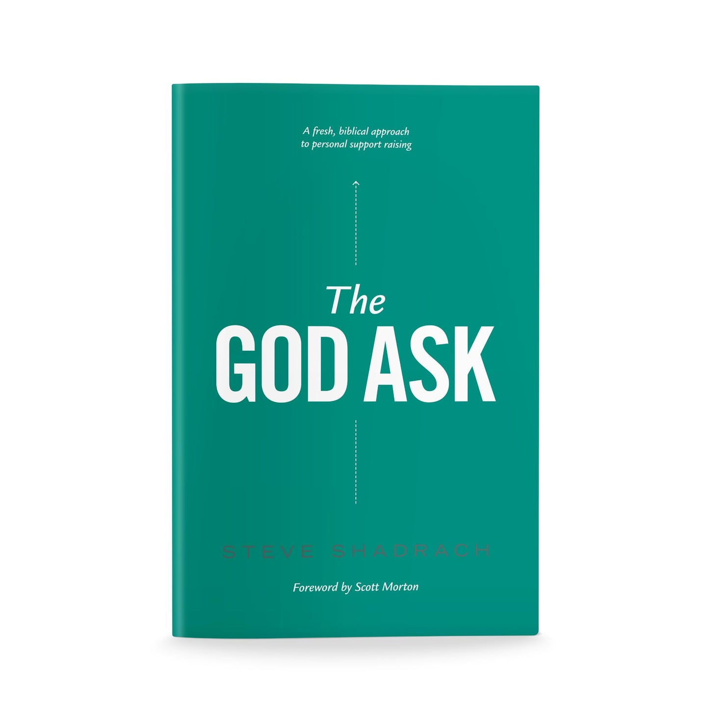 The God Ask: A Fresh, Biblical Approach to Personal Support Raising