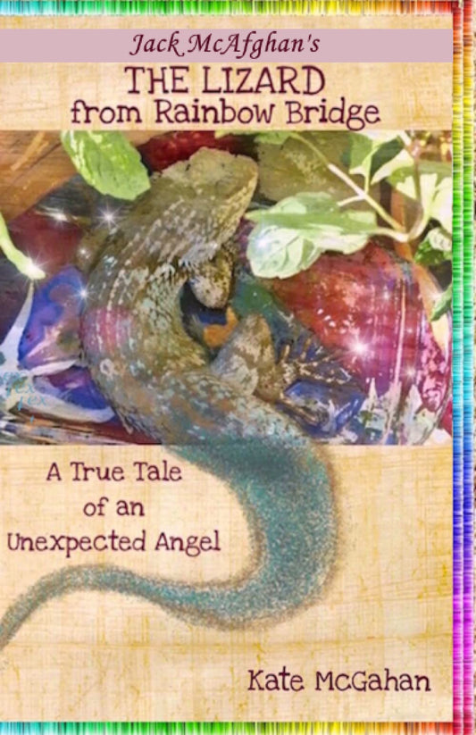 The Lizard from Rainbow Bridge: The Tale of an Unexpected Angel (Jack McAfghan Pet Loss Series)