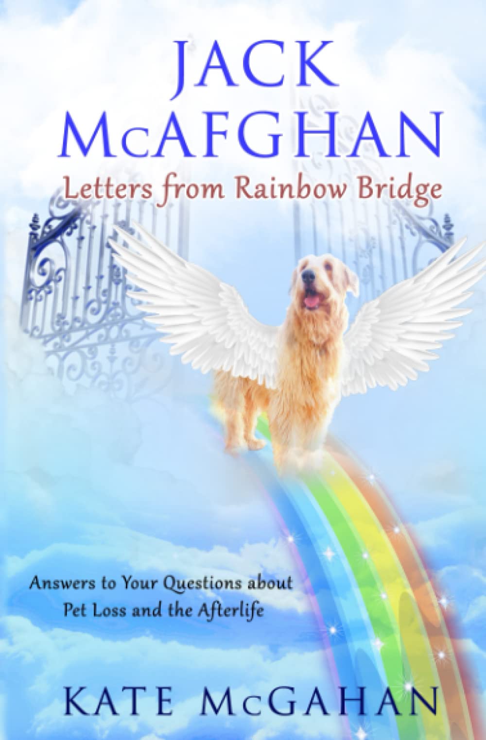 Jack McAfghan: Letters From Rainbow Bridge: Answers to Your Questions about Pet Loss and the Afterlife (Jack McAfghan Pet Loss Series)