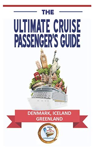 The Ultimate Cruise Passenger's Guide: DENMARK, ICELAND, GREENLAND