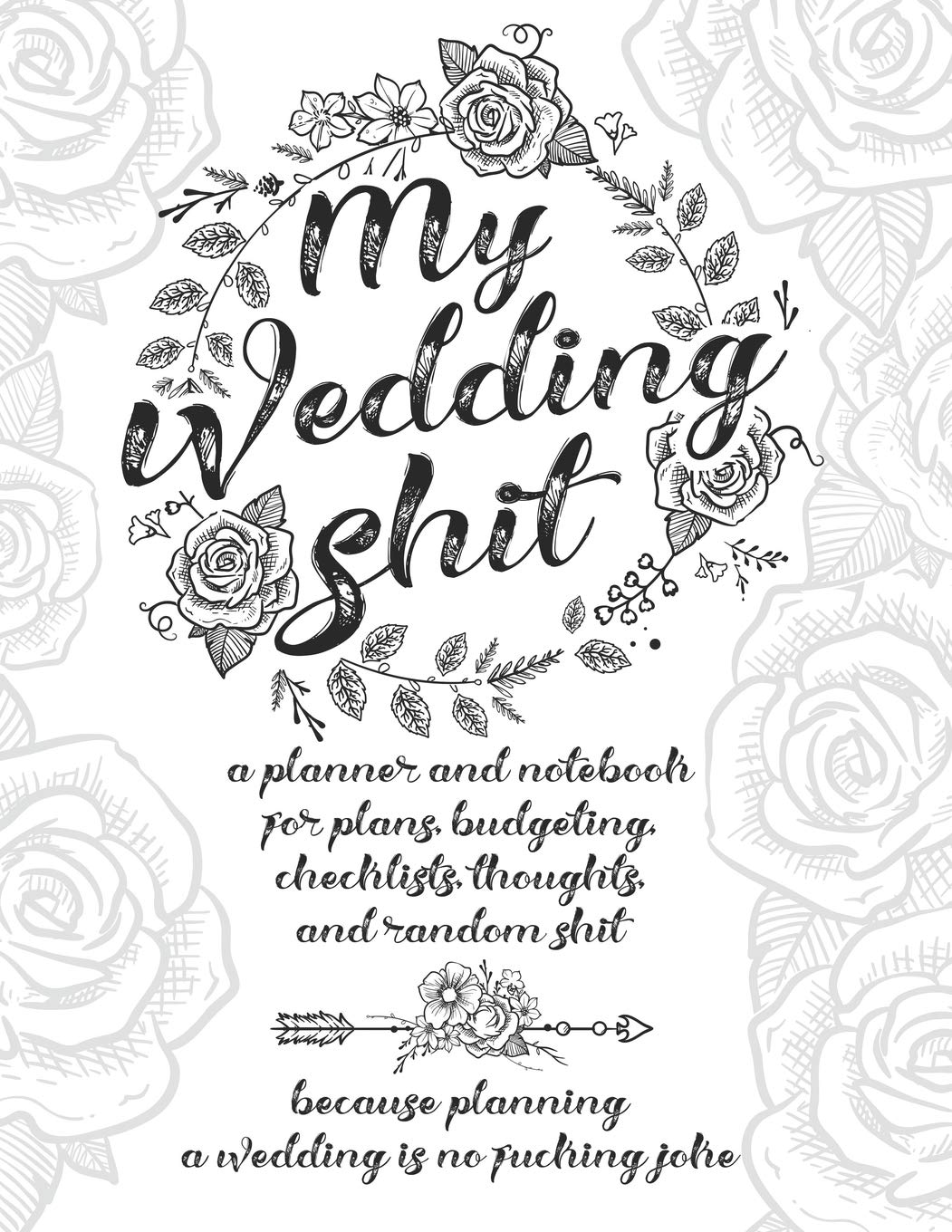My Wedding Shit: A Planner and Notebook for Plans, Budgeting, Checklists, Thoughts, and Random Shit Because Planning a Wedding Is No Fucking Joke - 5257