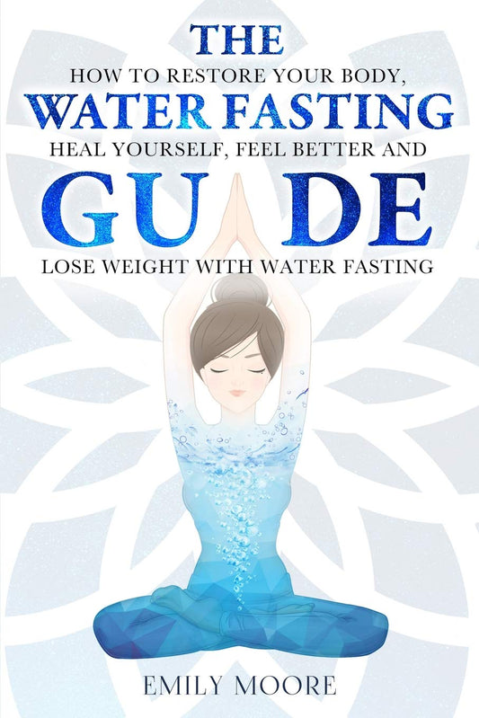 The Water Fasting Guide: How to Restore Your Body, Heal Yourself, Feel Better and Lose Weight with Water Fasting - 712