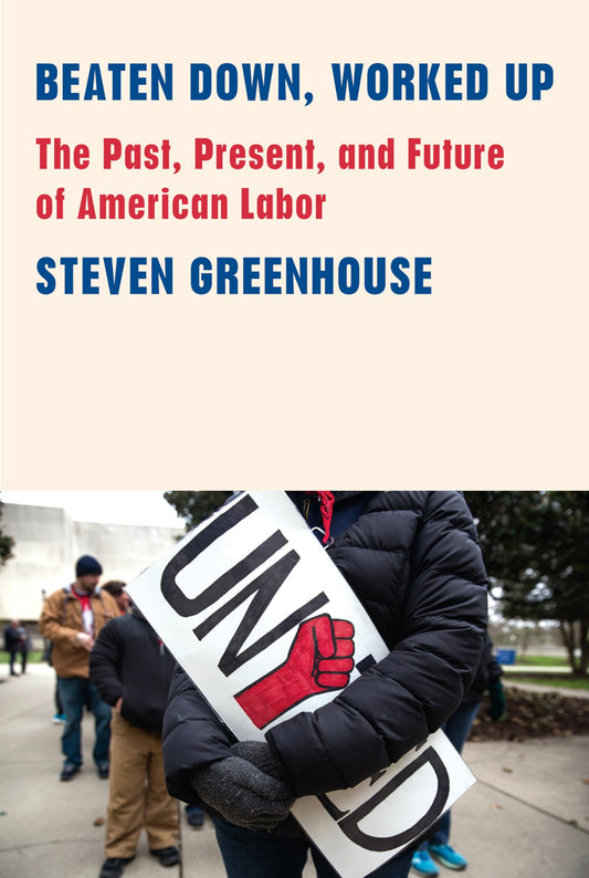 Beaten Down, Worked Up: The Past, Present, and Future of American Labor - 9855