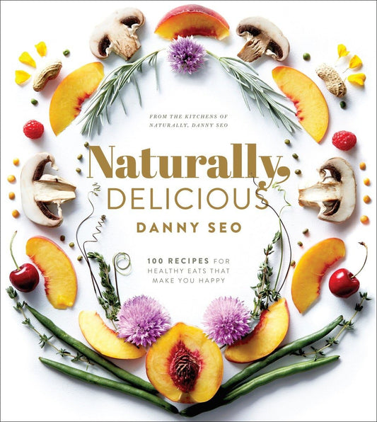 Naturally, Delicious: 101 Recipes for Healthy Eats That Make You Happy: A Cookbook - 5049