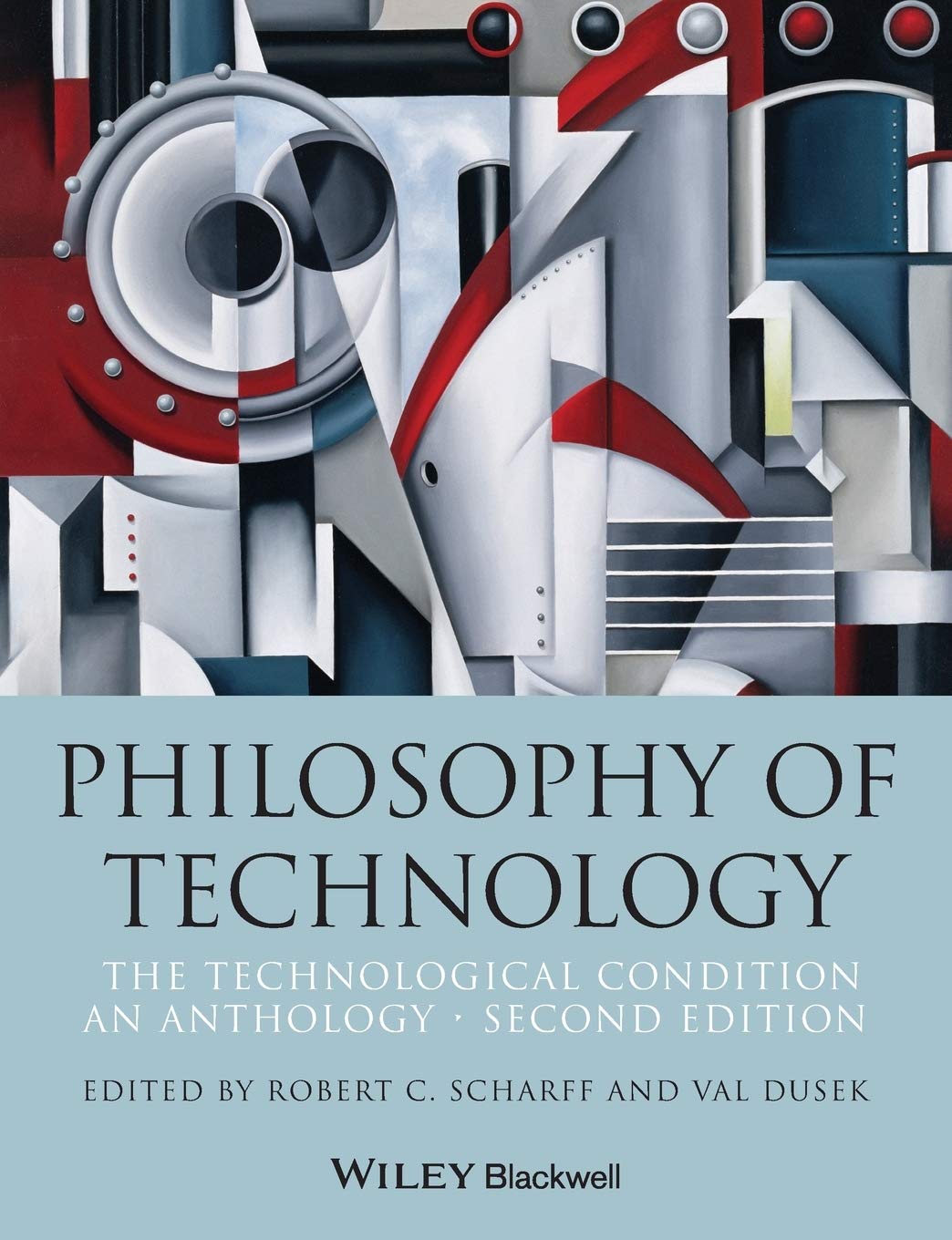 Philosophy of Technology: The Technological Condition: An Anthology (Wiley Philosophy Anthologies)
