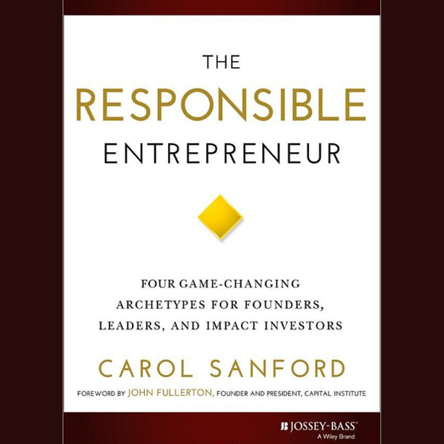 The Responsible Entrepreneur: Four Game-Changing Archetypes for Founders, Leaders, and Impact Investors