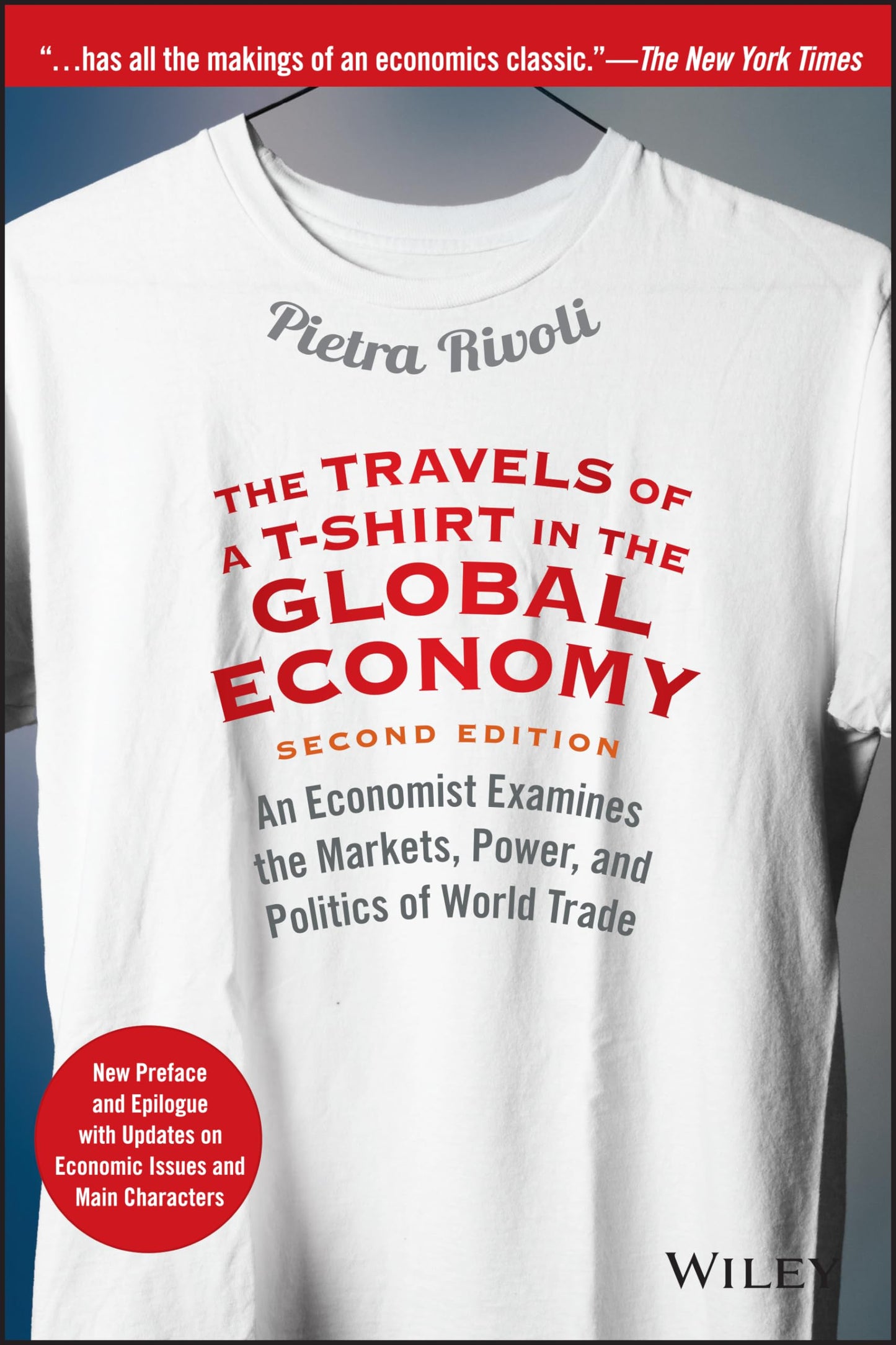 The Travels of a T-Shirt in the Global Economy: An Economist Examines the Markets, Power, and Politics of World Trade. New Preface and Epilogue with Updates on Economic Issues and Main Characters - 1009