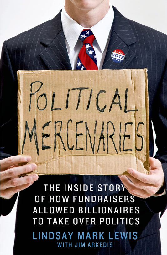 Political Mercenaries: The Inside Story of How Fundraisers Allowed Billionaires to Take Over Politics - 3750