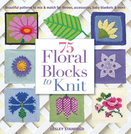 75 Floral Blocks to Knit: Beautiful Patterns to Mix & Match for Throws, Accessories, Baby Blankets & More (Knit & Crochet Blocks & Squares) - 7075