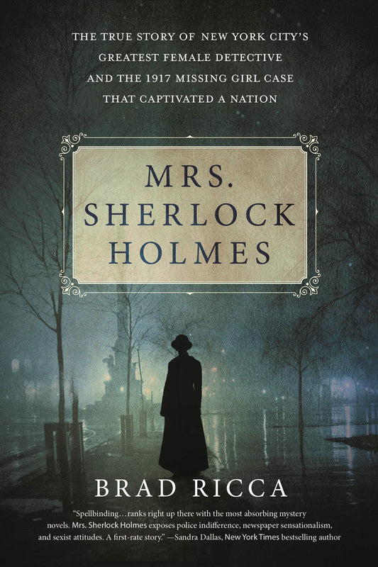 Mrs. Sherlock Holmes: The True Story of New York City's Greatest Female Detective and the 1917 Missing Girl Case That Captivated a Nation - 7000
