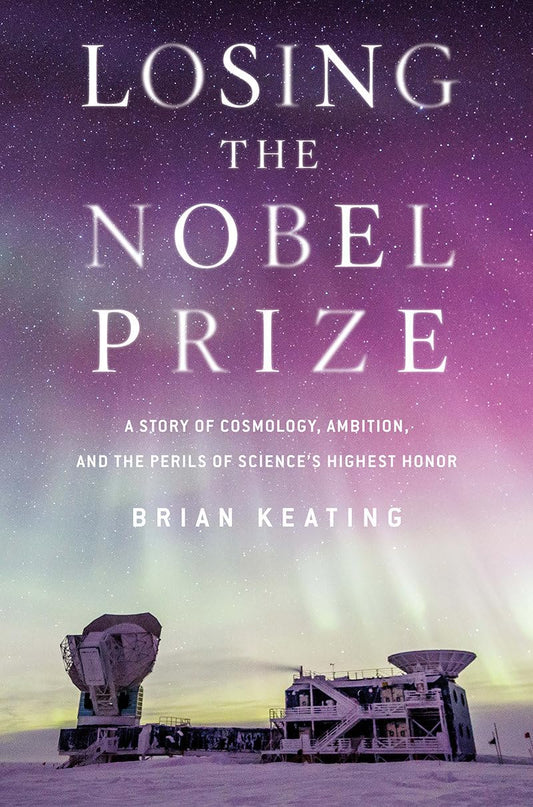 Losing the Nobel Prize: A Story of Cosmology, Ambition, and the Perils of Science's Highest Honor - 6575