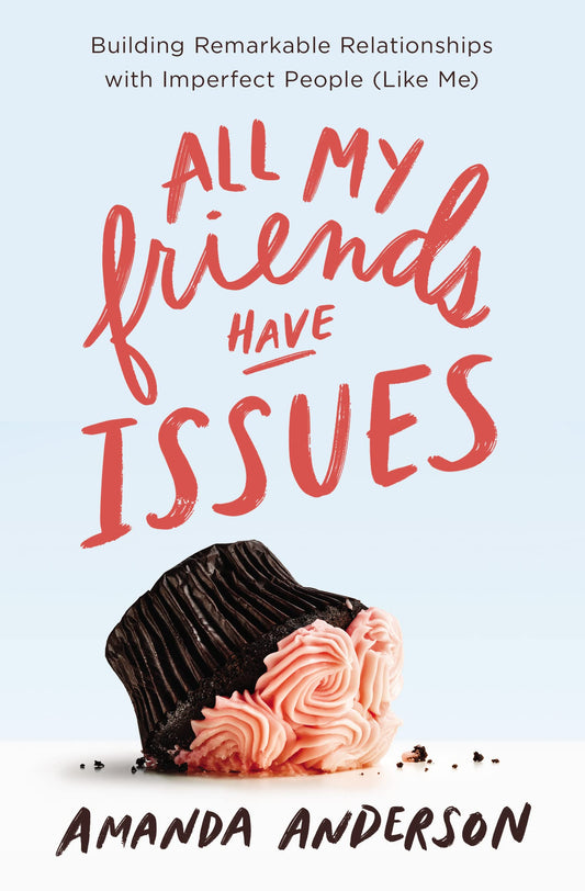 All My Friends Have Issues: Building Remarkable Relationships with Imperfect People (Like Me) - 1300