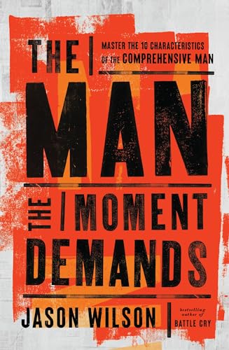 The Man the Moment Demands: Master the 10 Characteristics of the Comprehensive Man