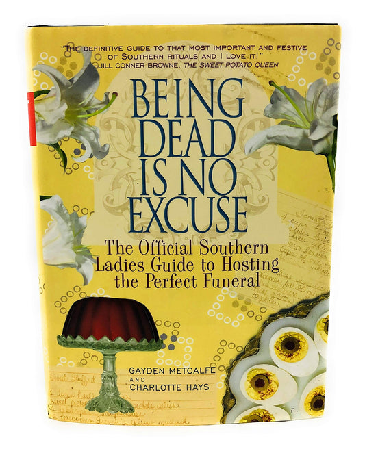 Being Dead Is No Excuse: The Official Southern Ladies Guide To Hosting the Perfect Funeral