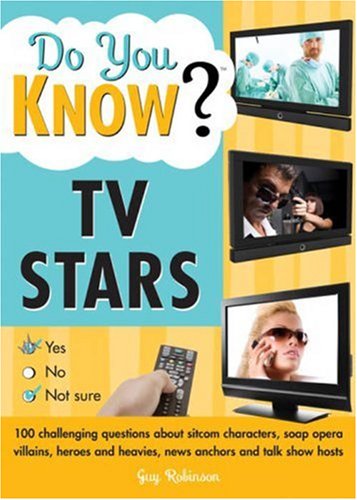 Do You Know TV Stars?: 100 Challenging Questions About Sitcom Characters, Soap Opera Villians, Heroes and Heavies, News Anchors and Talk Show Hosts