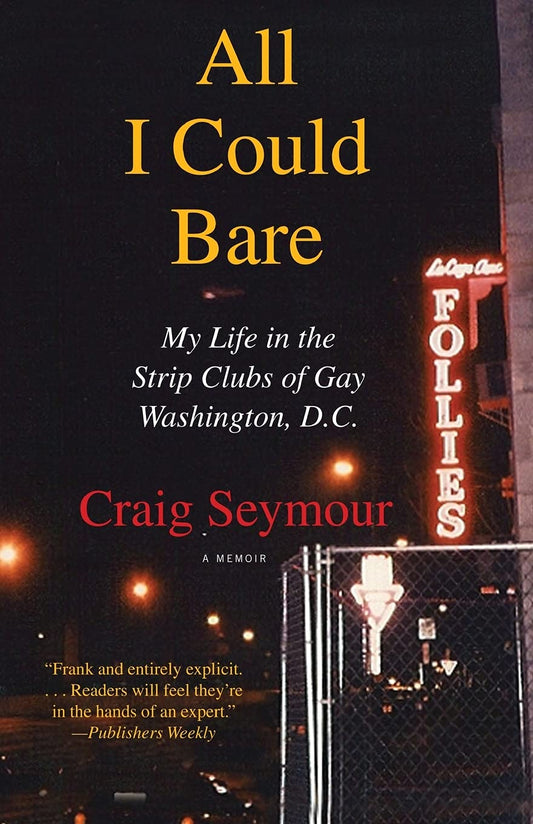 All I Could Bare: My Life in the Strip Clubs of Gay Washington, D.C.