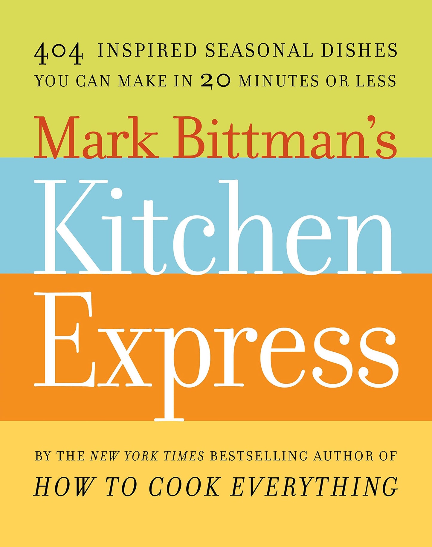 Mark Bittman's Kitchen Express: 404 inspired seasonal dishes you can make in 20 minutes or less